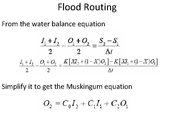 Flood Routing From the water balance equation Simplify it to get the Muskingum equation