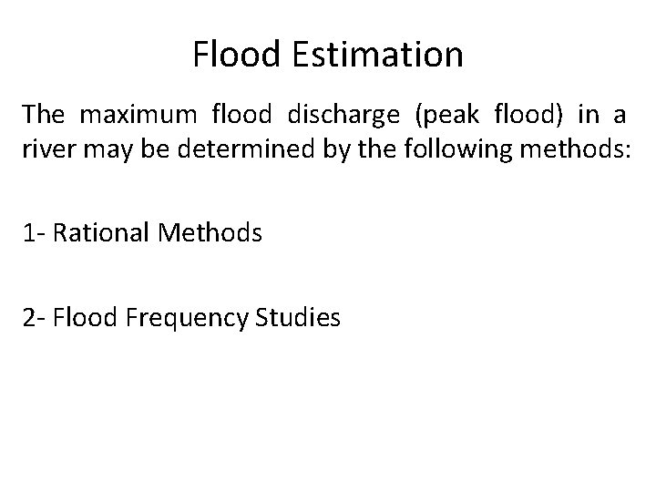 Flood Estimation The maximum flood discharge (peak flood) in a river may be determined