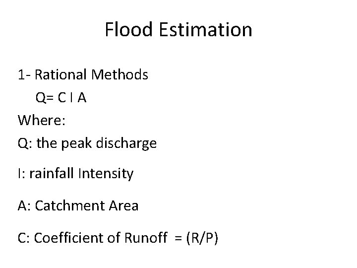 Flood Estimation 1 - Rational Methods Q= C I A Where: Q: the peak