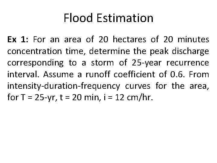 Flood Estimation Ex 1: For an area of 20 hectares of 20 minutes concentration