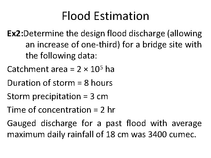 Flood Estimation Ex 2: Determine the design flood discharge (allowing an increase of one-third)