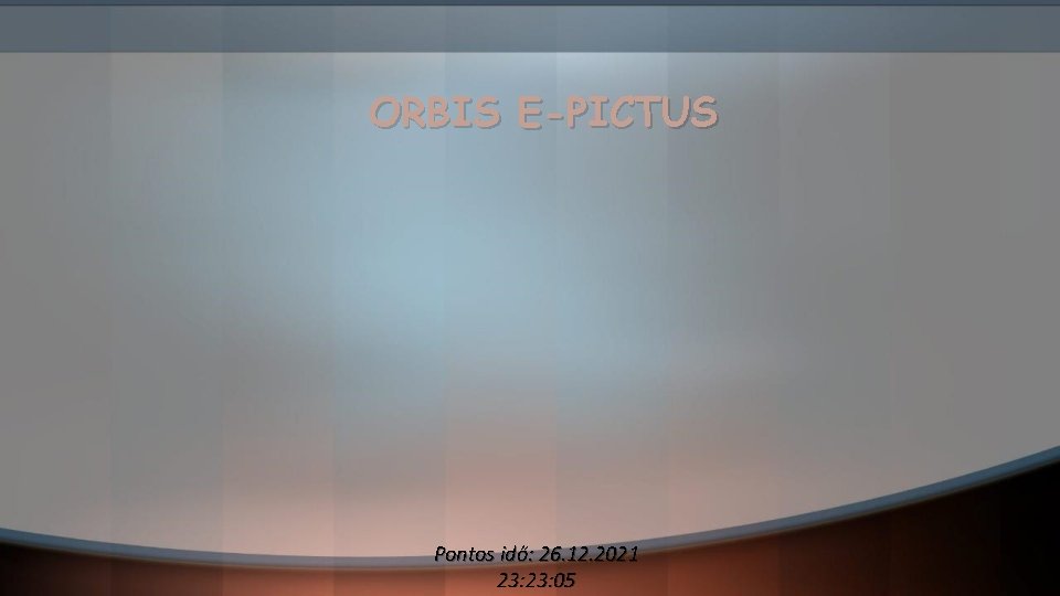 ORBIS E-PICTUS Pontos idő: 26. 12. 2021 23: 05 