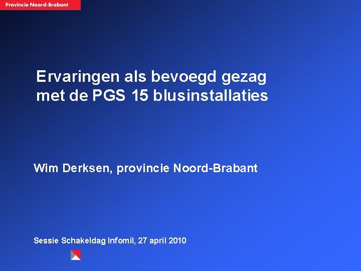 Ervaringen als bevoegd gezag met de PGS 15 blusinstallaties Wim Derksen, provincie Noord-Brabant Sessie