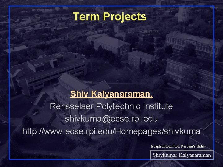 Term Projects Shiv Kalyanaraman, Rensselaer Polytechnic Institute shivkuma@ecse. rpi. edu http: //www. ecse. rpi.