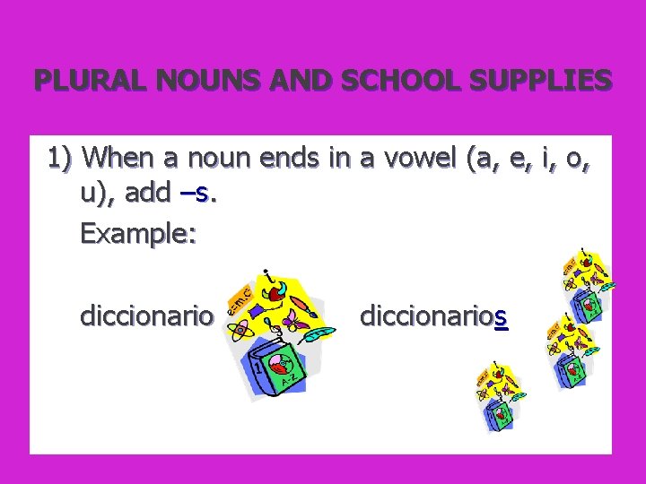 PLURAL NOUNS AND SCHOOL SUPPLIES 1) When a noun ends in a vowel (a,