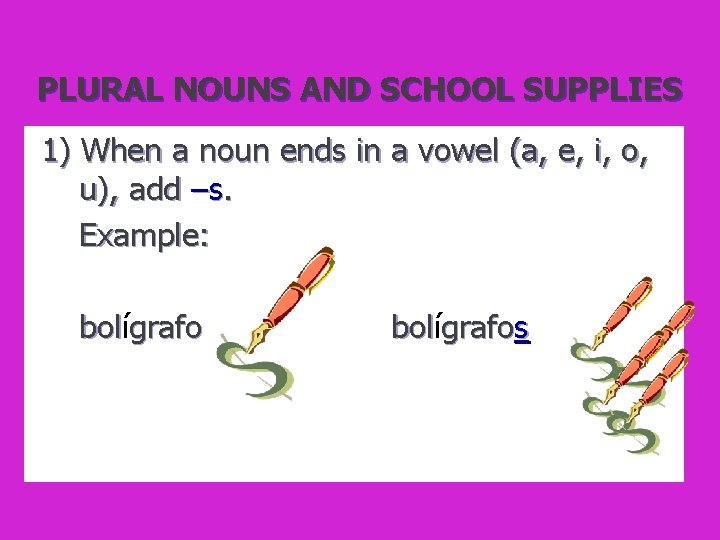 PLURAL NOUNS AND SCHOOL SUPPLIES 1) When a noun ends in a vowel (a,