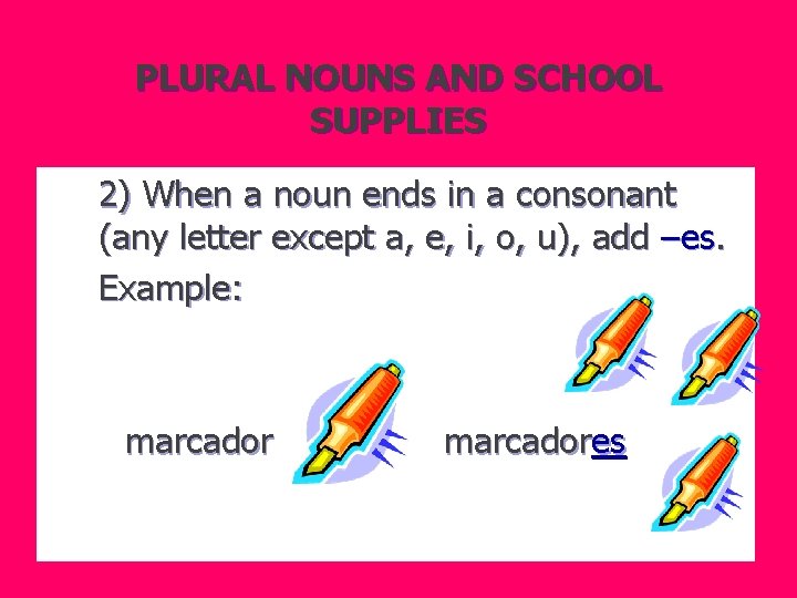 PLURAL NOUNS AND SCHOOL SUPPLIES 2) When a noun ends in a consonant (any
