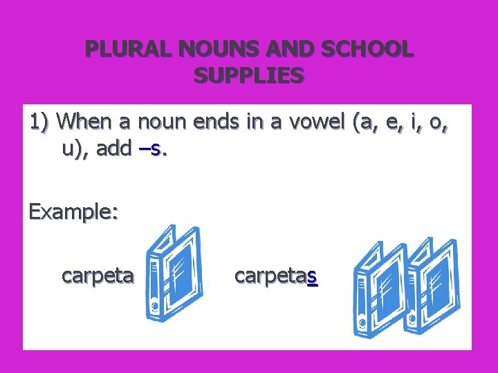 PLURAL NOUNS AND SCHOOL SUPPLIES 1) When a noun ends in a vowel (a,