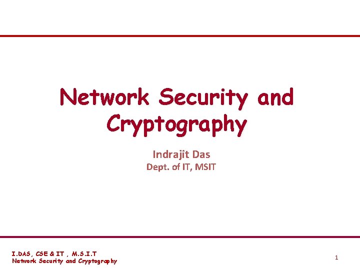 Network Security and Cryptography Indrajit Das Dept. of IT, MSIT I. DAS, CSE &