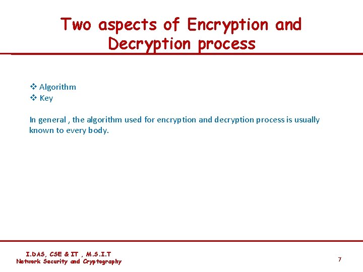 Two aspects of Encryption and Decryption process v Algorithm v Key In general ,