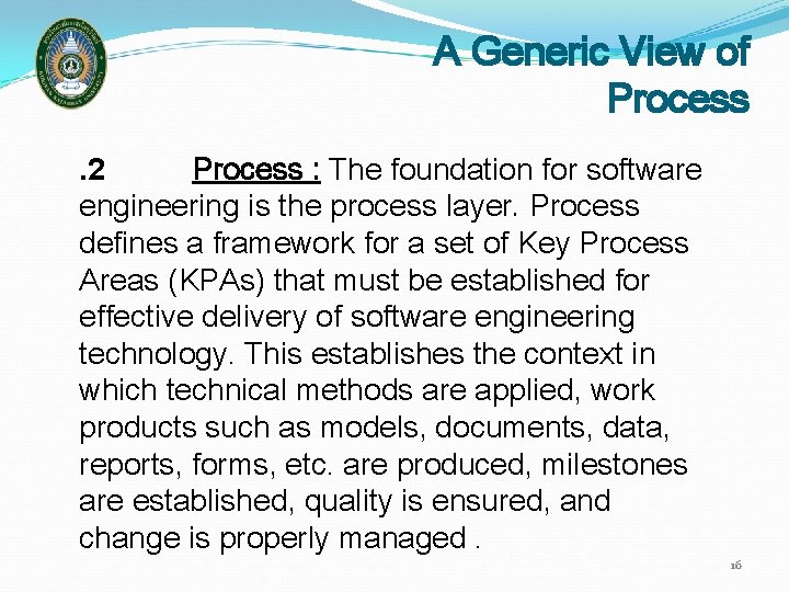 A Generic View of Process. 2 Process : The foundation for software engineering is