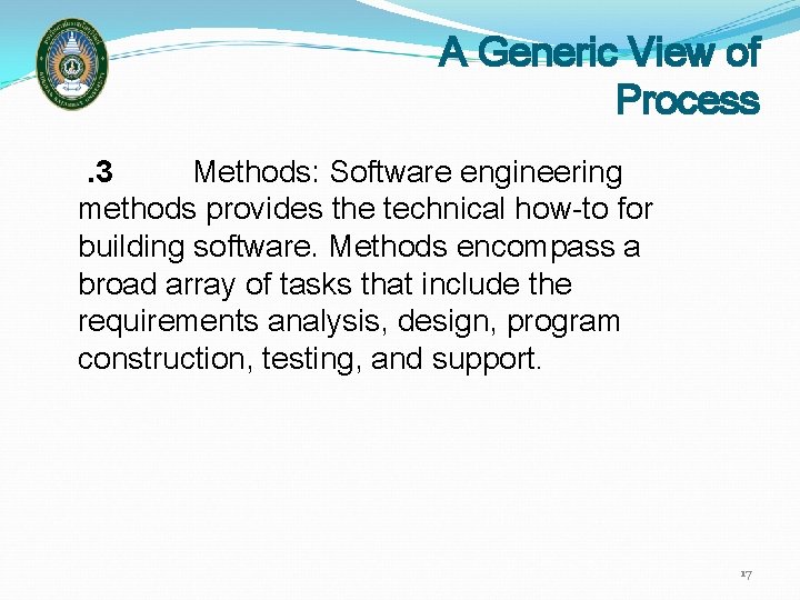 A Generic View of Process. 3 Methods: Software engineering methods provides the technical how-to
