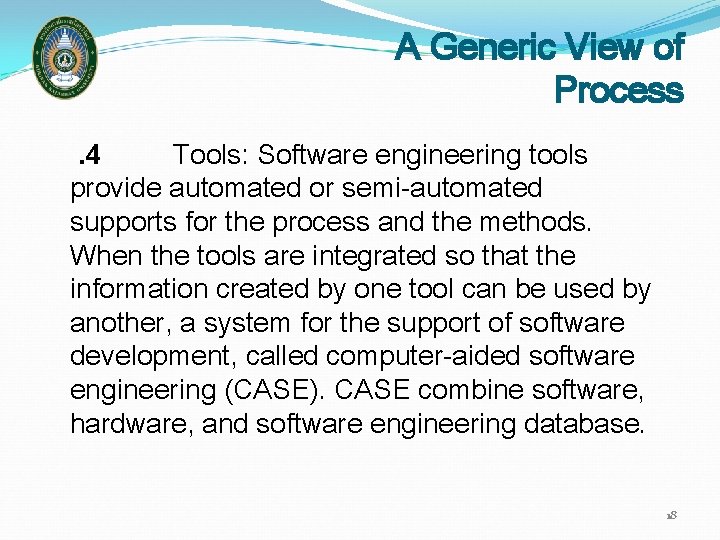 A Generic View of Process. 4 Tools: Software engineering tools provide automated or semi-automated