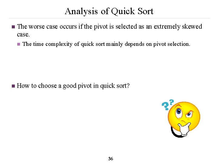 Analysis of Quick Sort n The worse case occurs if the pivot is selected