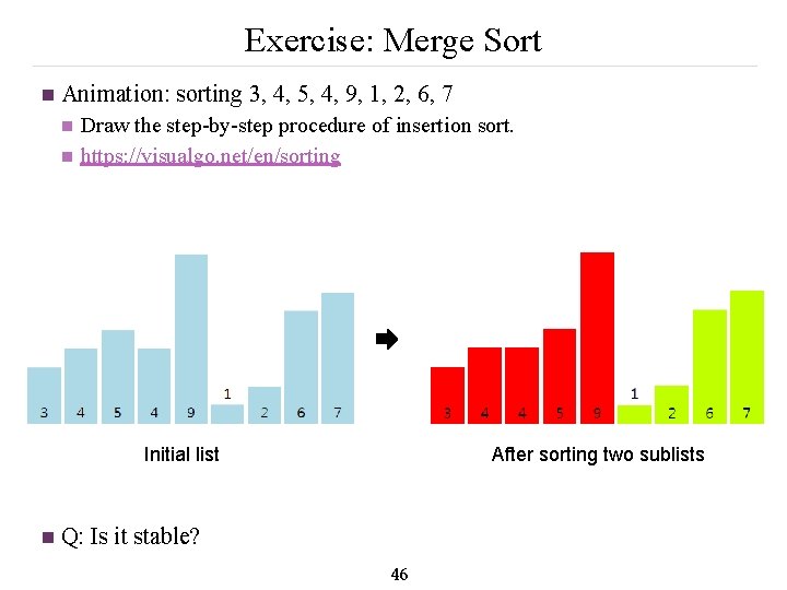 Exercise: Merge Sort n Animation: sorting 3, 4, 5, 4, 9, 1, 2, 6,