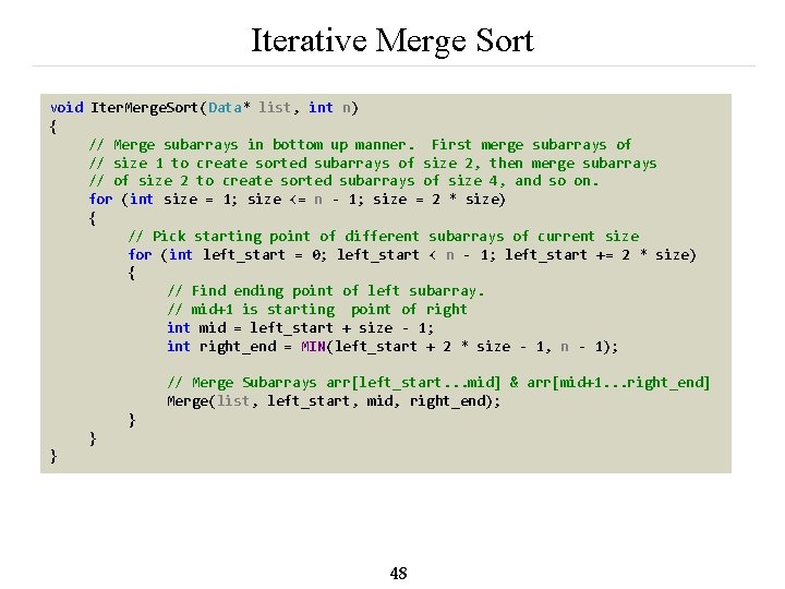 Iterative Merge Sort void Iter. Merge. Sort(Data* list, int n) { // Merge subarrays