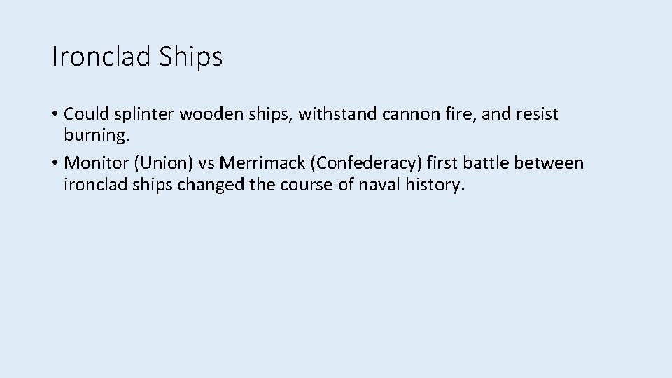 Ironclad Ships • Could splinter wooden ships, withstand cannon fire, and resist burning. •