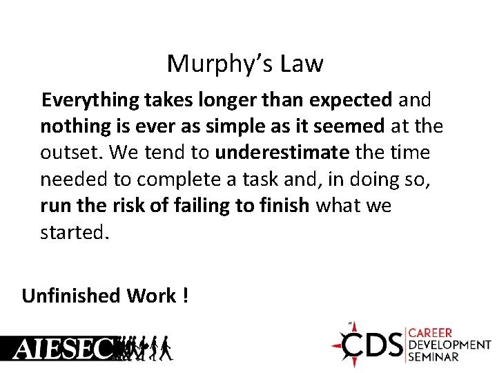 Murphy’s Law Everything takes longer than expected and nothing is ever as simple as