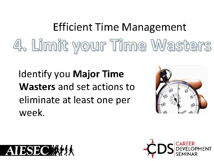 Efficient Time Management 4. Limit your Time Wasters Identify you Major Time Wasters and