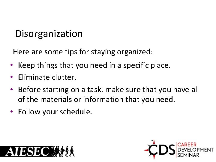 Disorganization Here are some tips for staying organized: • Keep things that you need
