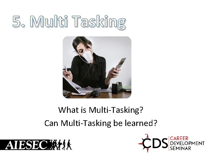 5. Multi Tasking What is Multi-Tasking? Can Multi-Tasking be learned? 