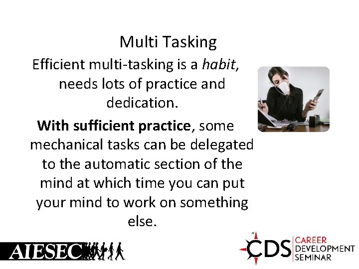 Multi Tasking Efficient multi-tasking is a habit, needs lots of practice and dedication. With