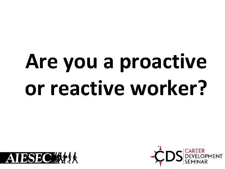 Are you a proactive or reactive worker? 