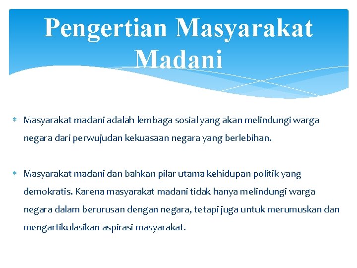 Pengertian Masyarakat Madani Masyarakat madani adalah lembaga sosial yang akan melindungi warga negara dari