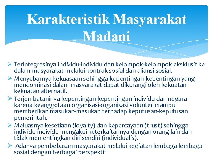 Karakteristik Masyarakat Madani Ø Terintegrasinya individu-individu dan kelompok-kelompok eksklusif ke dalam masyarakat melalui kontrak