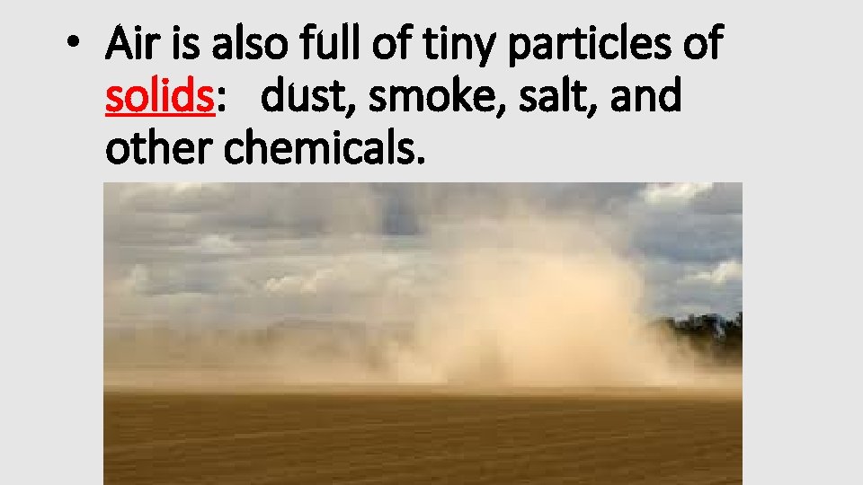  • Air is also full of tiny particles of solids: dust, smoke, salt,