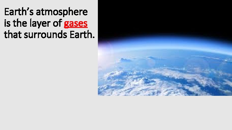 Earth’s atmosphere is the layer of gases that surrounds Earth. 