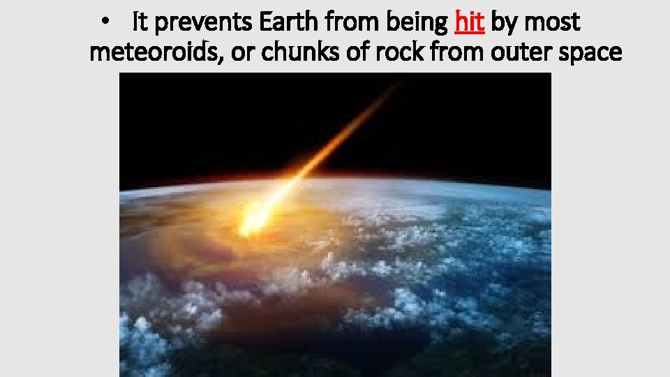  • It prevents Earth from being hit by most meteoroids, or chunks of