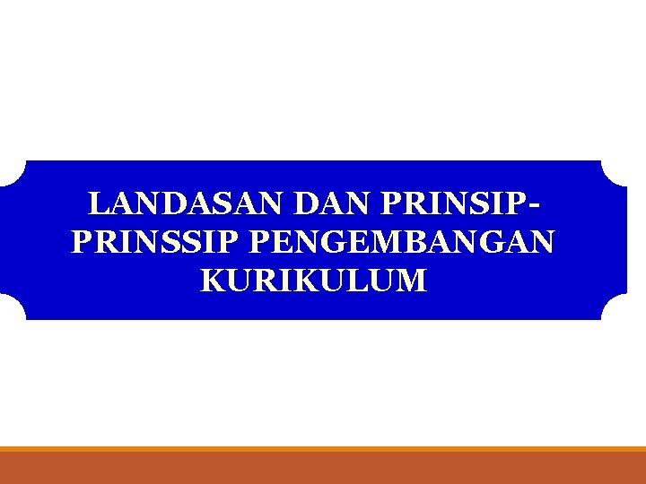 LANDASAN DAN PRINSIP. PRINSSIP PENGEMBANGAN KURIKULUM 