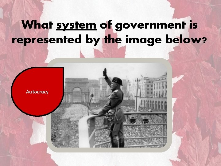 What system of government is represented by the image below? Autocracy 