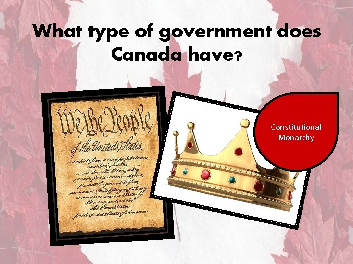 What type of government does Canada have? Constitutional Monarchy What type of government does Canada have? Constitutional Monarchy
