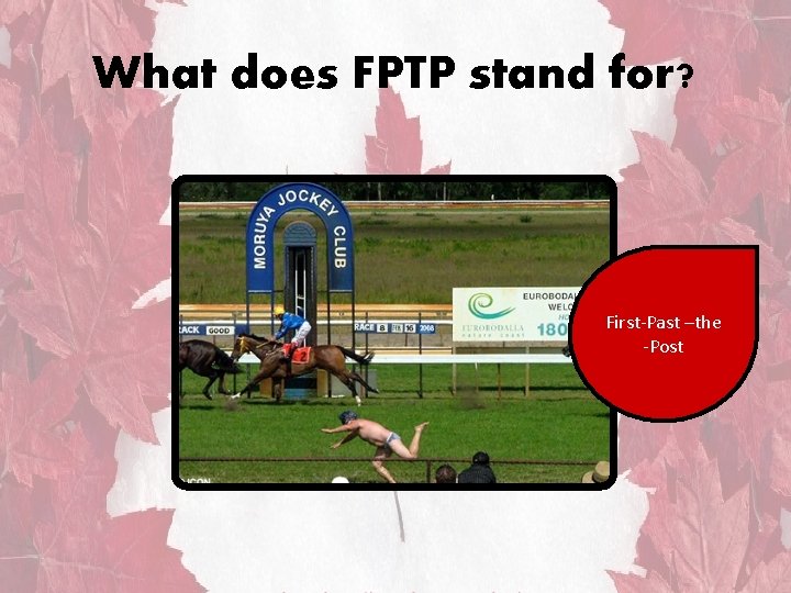 What does FPTP stand for? First-Past –the -Post What does FPTP stand for? First-Past –the -Post