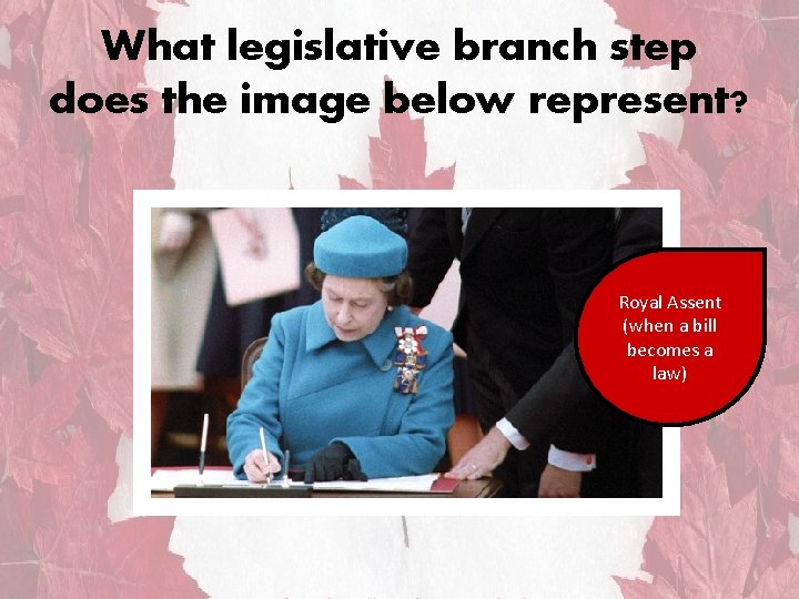 What legislative branch step does the image below represent? Royal Assent (when a bill