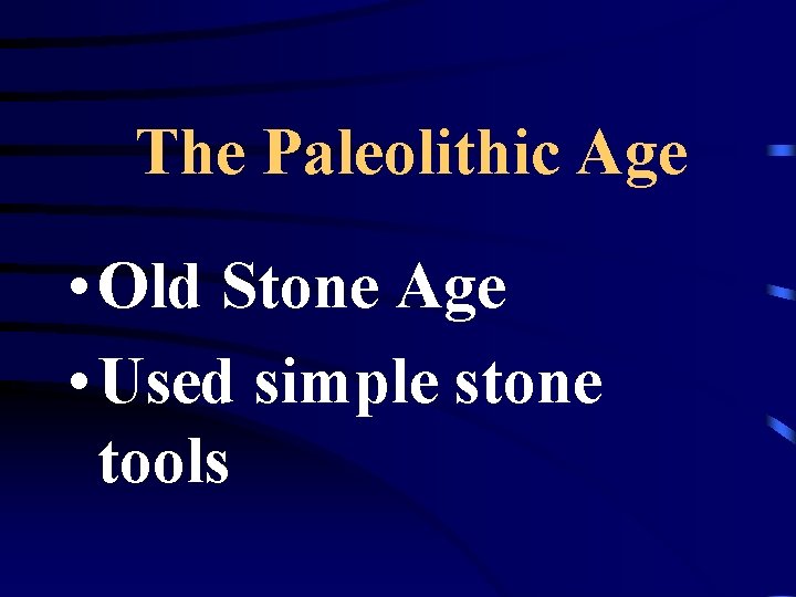 The Paleolithic Age • Old Stone Age • Used simple stone tools 