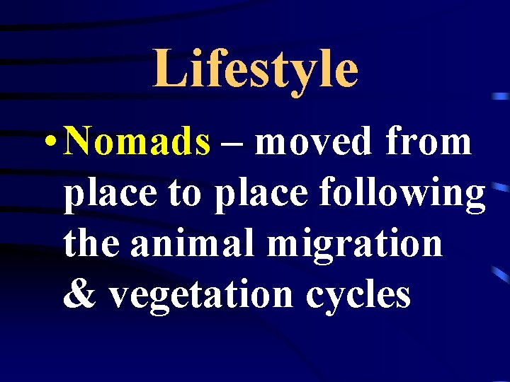 Lifestyle • Nomads – moved from place to place following the animal migration &