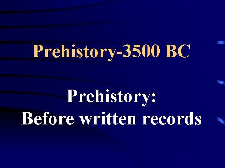 Prehistory-3500 BC Prehistory: Before written records 