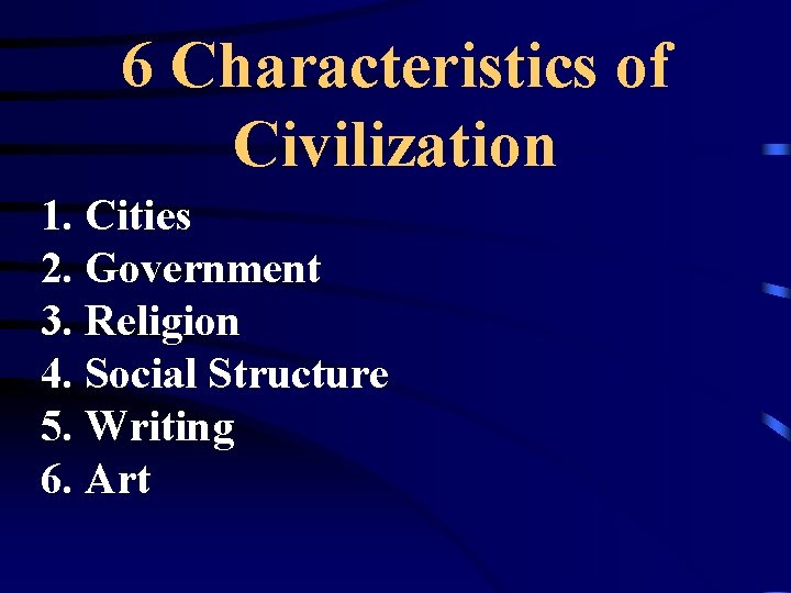 6 Characteristics of Civilization 1. Cities 2. Government 3. Religion 4. Social Structure 5.