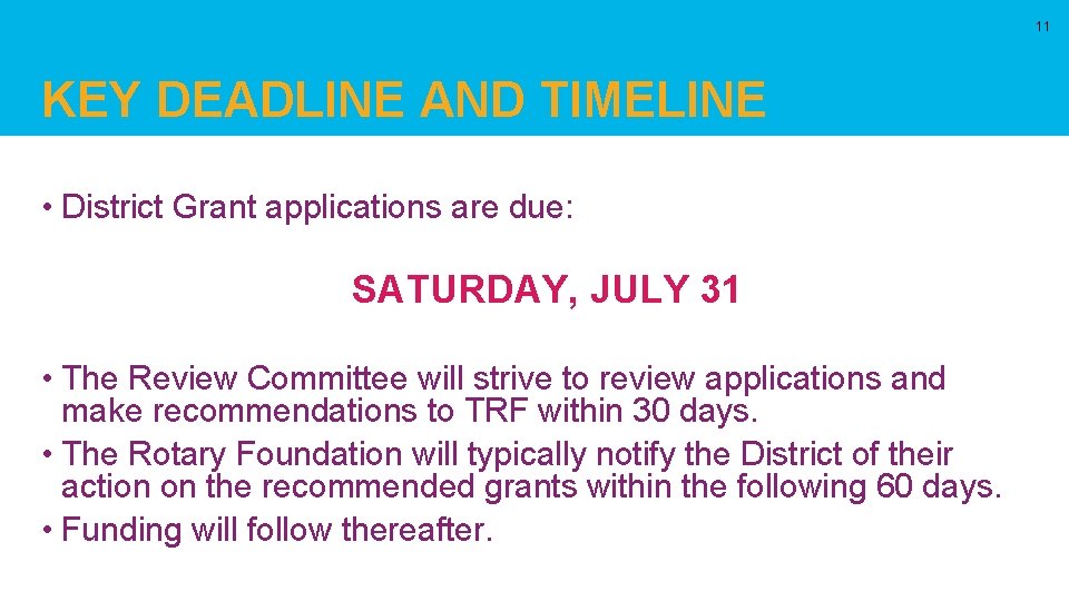 11 KEY DEADLINE AND TIMELINE • District Grant applications are due: SATURDAY, JULY 31