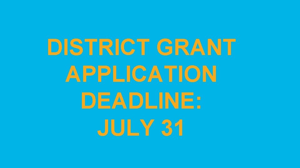 DISTRICT GRANT APPLICATION DEADLINE: JULY 31 subhead 