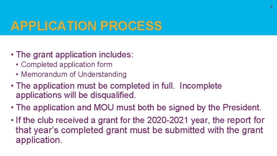 9 APPLICATION PROCESS • The grant application includes: • Completed application form • Memorandum