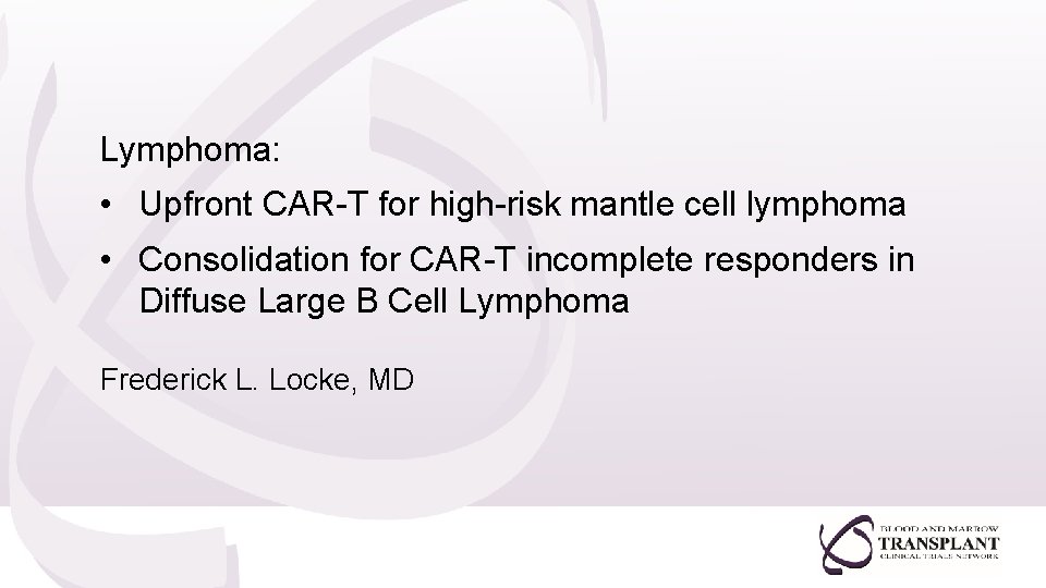 Lymphoma: • Upfront CAR-T for high-risk mantle cell lymphoma • Consolidation for CAR-T incomplete