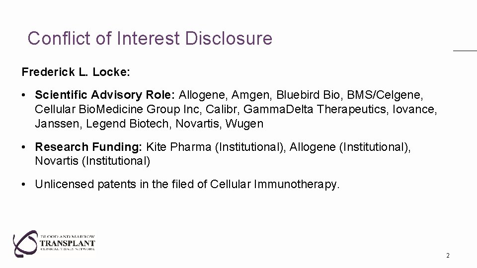 Conflict of Interest Disclosure Frederick L. Locke: • Scientific Advisory Role: Allogene, Amgen, Bluebird