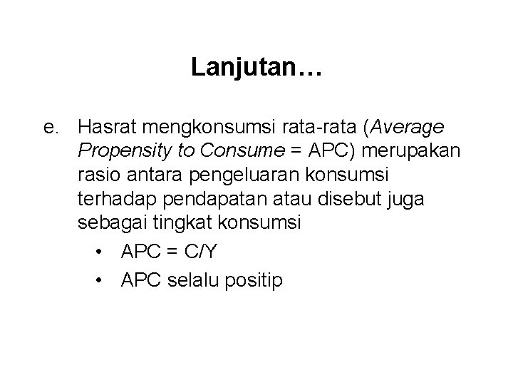 Lanjutan… e. Hasrat mengkonsumsi rata-rata (Average Propensity to Consume = APC) merupakan rasio antara