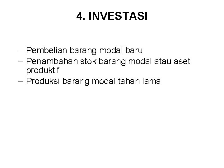 4. INVESTASI – Pembelian barang modal baru – Penambahan stok barang modal atau aset