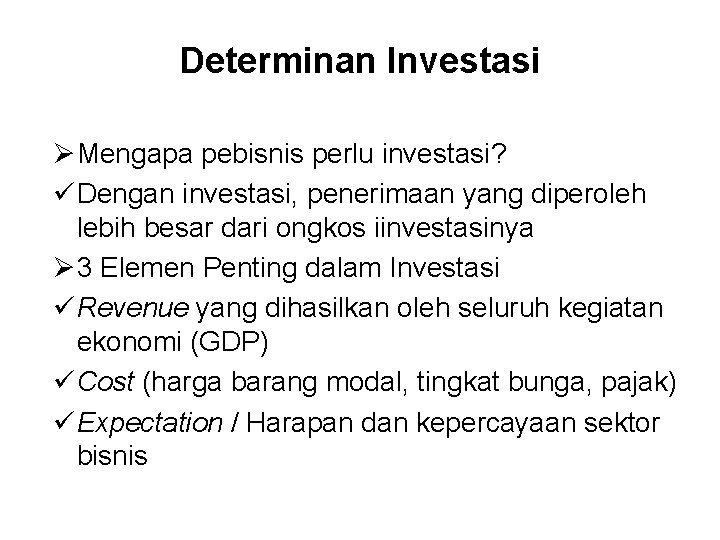Determinan Investasi Ø Mengapa pebisnis perlu investasi? ü Dengan investasi, penerimaan yang diperoleh lebih
