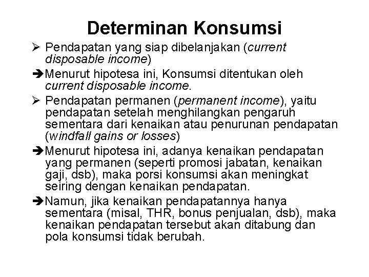 Determinan Konsumsi Ø Pendapatan yang siap dibelanjakan (current disposable income) Menurut hipotesa ini, Konsumsi